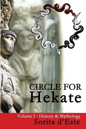 Circle for Hekate - Volume I: History & Mythology by Sorita D'Este 9781910191071