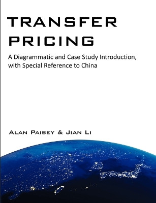 Transfer Pricing: A Diagrammatic and Case Study Introduction, with Special Reference to China by Alan Paisey 9781612335490