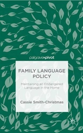 Family Language Policy: Maintaining an Endangered Language in the Home by Cassie Smith-Christmas 9781137521804