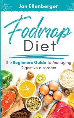 Fodmap Diet The Beginners Guide to Managing Digestive Disorders by Jan Ellenberger 9781087943763