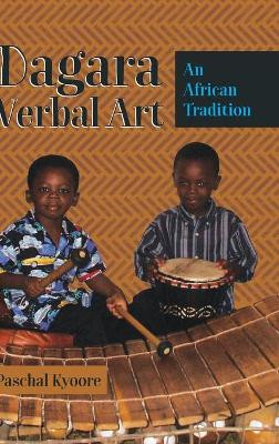 Dagara Verbal Art: An African Tradition by Paschal Kyoore 9781433147043