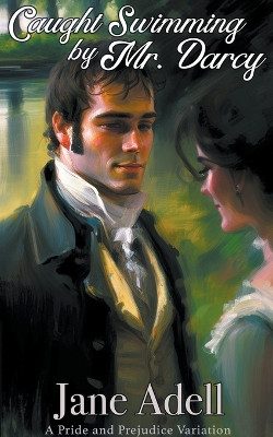 Caught Swimming by Mr. Darcy: A Pride and Prejudice Variation by Jane Adell 9798223408437