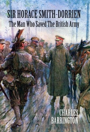 Sir Horace Smith-Dorrien: The Man who Saved the British Army by Charles Barrington 9781835634189