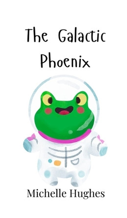 The Galactic Phoenix by Michelle Hughes 9789908004020