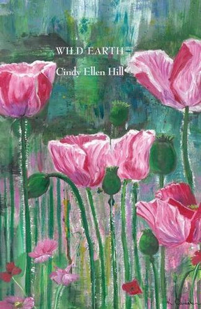 Wild Earth: & Other Sonnets by Cindy Ellen Hill 9781943826964