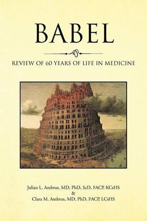 Babel: Review of 60 Years of Life in Medicine by Julian L. Ambrus MD PhD ScD FACP KCsHS 9781425187279