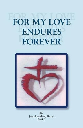For My Love Endures Forever: Poetry and Prose Book I by Joseph Anthony Russo 9781426988608