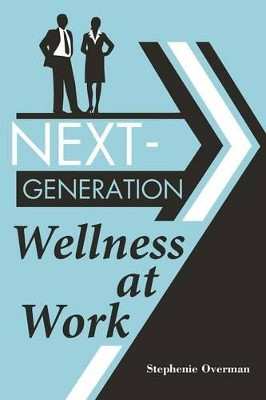 Next-Generation Wellness at Work by Stephenie Overman 9781440836251