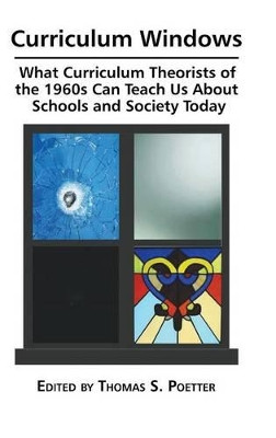 Curriculum Windows: What Curriculum Theorists of the 1960s Can Teach Us about Schools and Society Today by Thomas S. Poetter 9781623963897