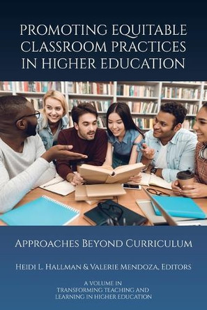 Promoting Equitable Classroom Practices in Higher Education: Approaches Beyond Curriculum by Heidi L Hallman 9798887306193
