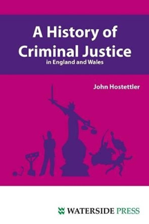 A History of Criminal Justice in England and Wales by John Hostettler 9781904380511