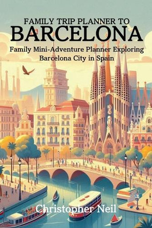 Family Trip Planner to Barcelona by Christopher Neil 9798227826664