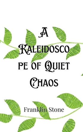 A Kaleidoscope of Quiet Chaos by Franklin Stone 9789916905593