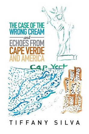 The Case of the Wrong Cream and Echoes from Cape Verde and America by Tiffany Silva 9781514463253