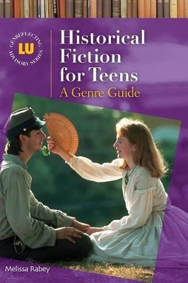 Historical Fiction for Teens: A Genre Guide by Melissa Rabey 9781591588139