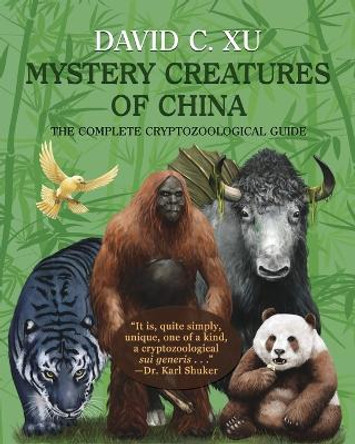 Mystery Creatures of China: The Complete Cryptozoological Guide by David C Xu 9781616464318