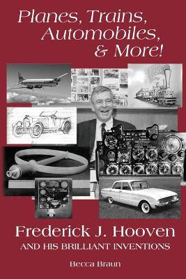 Planes, Trains, Automobiles, & More!: Frederick J. Hooven and His Brilliant Inventions by Becca Braun 9781735599922