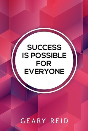 Success Is Possible For Everyone: Lead yourself to success and lift up others around you by following the practical advice in this new book from family man and mentor Geary Reid. by Geary Reid 9789768305251