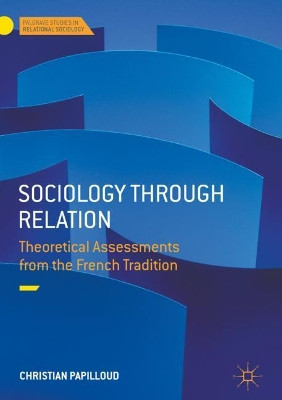 Sociology through Relation: Theoretical Assessments from the French Tradition by Christian Papilloud 9783319650722