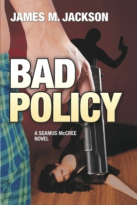 Bad Policy by James M Jackson 9781943166015
