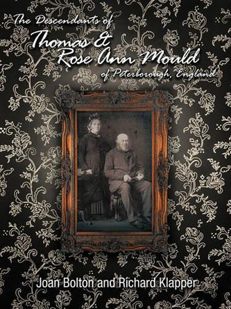 The Descendants of Thomas & Rose Ann Mould of Peterborough, England by Joan Bolton 9781426943386