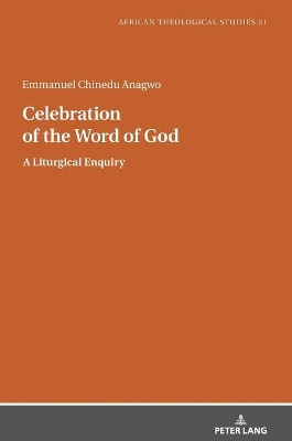 Celebration of the Word of God: A Liturgical Enquiry by Rev. Fr. Dr. Emmanuel Chinedu Anagwo 9783631820360