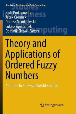 Theory and Applications of Ordered Fuzzy Numbers: A Tribute to Professor Witold Kosinski by Piotr Prokopowicz 9783319866635