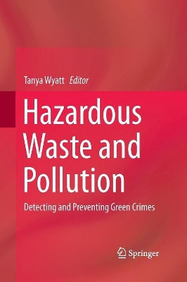 Hazardous Waste and Pollution: Detecting and Preventing Green Crimes by Tanya Wyatt 9783319366043