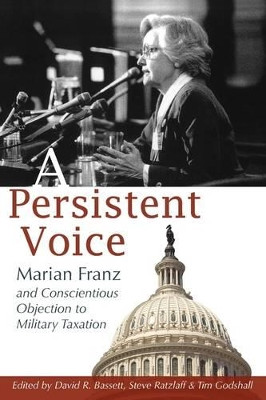 A Persistent Voice: Marian Franz and Conscientious Objection to Military Taxation by Marian Franz 9781931038591