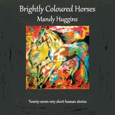 Brightly Coloured Horses by Mandy Huggins 9781910542194