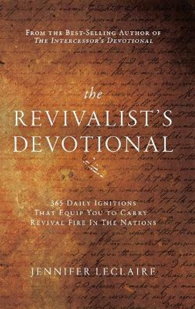 The Revivalist's Devotional: 365 Daily Ignitions That Equip You to Carry Revival Fire in the Nations by Jennifer LeClaire 9781949465136