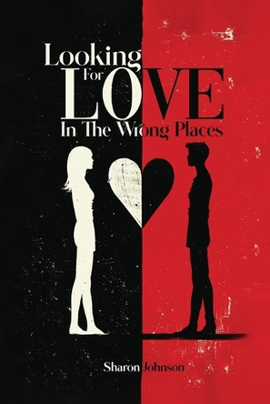 Looking for Love in The Wrong Places by Sharon Johnson 9798348454241