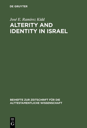 Alterity and Identity in Israel: The "ger" in the Old Testament by Jose E.Ramirez Kidd 9783110166255