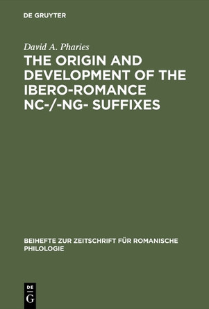 The Origin and Development of the Ibero-Romance -nc-/-ng- Suffixes by David A. Pharies 9783484522282