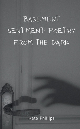 Basement Sentiment: Poetry from the Dark by Kate Phillips 9789363313378