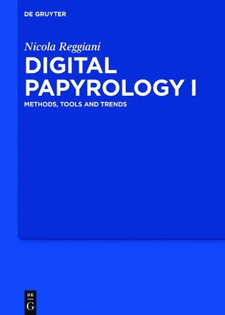 Digital Papyrology I: Methods, Tools and Trends by Nicola Reggiani 9783110538519