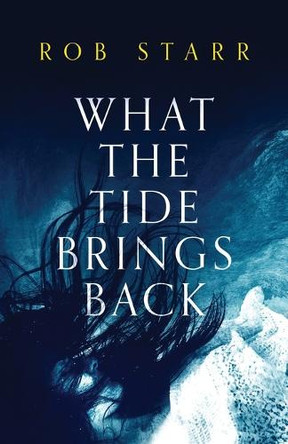 What the Tide Brings Back by Rob Starr 9781739410100