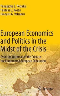 European Economics and Politics in the Midst of the Crisis: From the Outbreak of the Crisis to the Fragmented European Federation by Panagiotis E. Petrakis 9783642413438