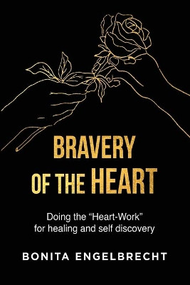 Bravery of the Heart: Doing the Heart-Workfor healing and self-discovery by Bonita Engelbrecht 9781776335695