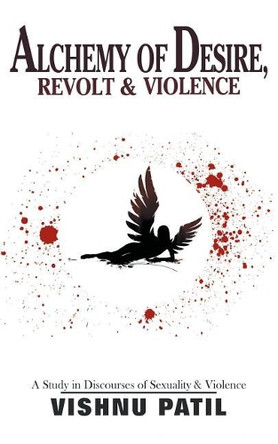 Alchemy of Desire, Revolt & Violence: A Study in Discourses of Desire by Vishnu Patil 9781482885958