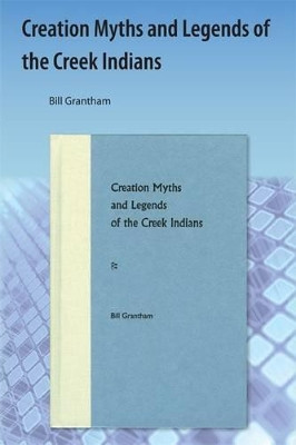 Creation Myths and Legends of the Creek Indians by Bill Grantham 9781616101213