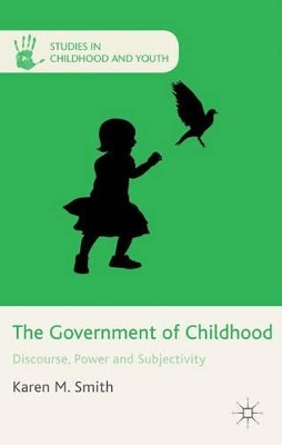 The Government of Childhood: Discourse, Power and Subjectivity by Karen M. Smith 9781137312266