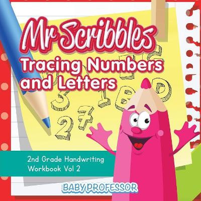 Mr Scribbles - Tracing Numbers and Letters 2nd Grade Handwriting Workbook Vol 2 by Baby Professor 9781683055433
