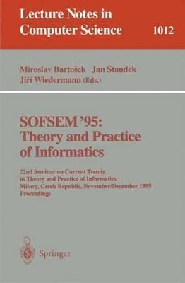 SOFSEM '95: Theory and Practice of Informatics: 22nd Seminar on Current Trends in Theory and Practice of Informatics, Milovy, Czech Republic, November 23 - December 1, 1995. Proceedings by Miroslav Bartosek 9783540606093