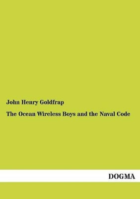 The Ocean Wireless Boys and the Naval Code by John Henry Goldfrap 9783954544202