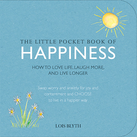 The Little Pocket Book of Happiness: How to Love Life, Laugh More, and Live Longer by Lois Blyth