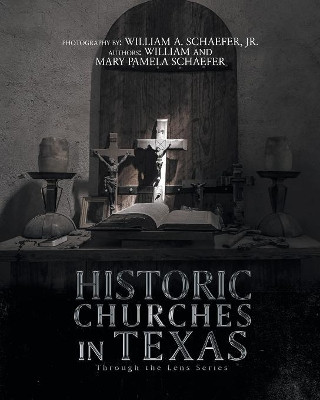 Historic Churches in Texas: Through the Lens Series by William Schaefer 9781643000152