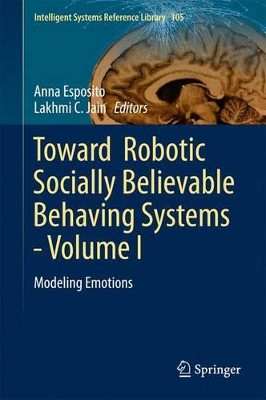 Toward  Robotic Socially Believable Behaving Systems - Volume I: Modeling Emotions by Anna Esposito 9783319310558
