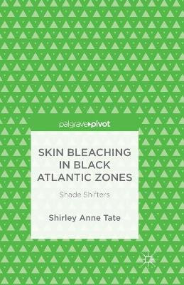 Skin Bleaching in Black Atlantic Zones: Shade Shifters by S. Tate 9781349698202