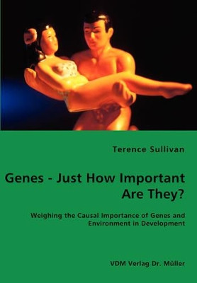 Genes - Just How Important Are They? - Weighing the Causal Importance of Genes and Environment in Development by Terence Sullivan 9783836459174